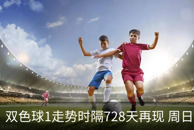 双色球1走势时隔728天再现 周日晚还要开？
